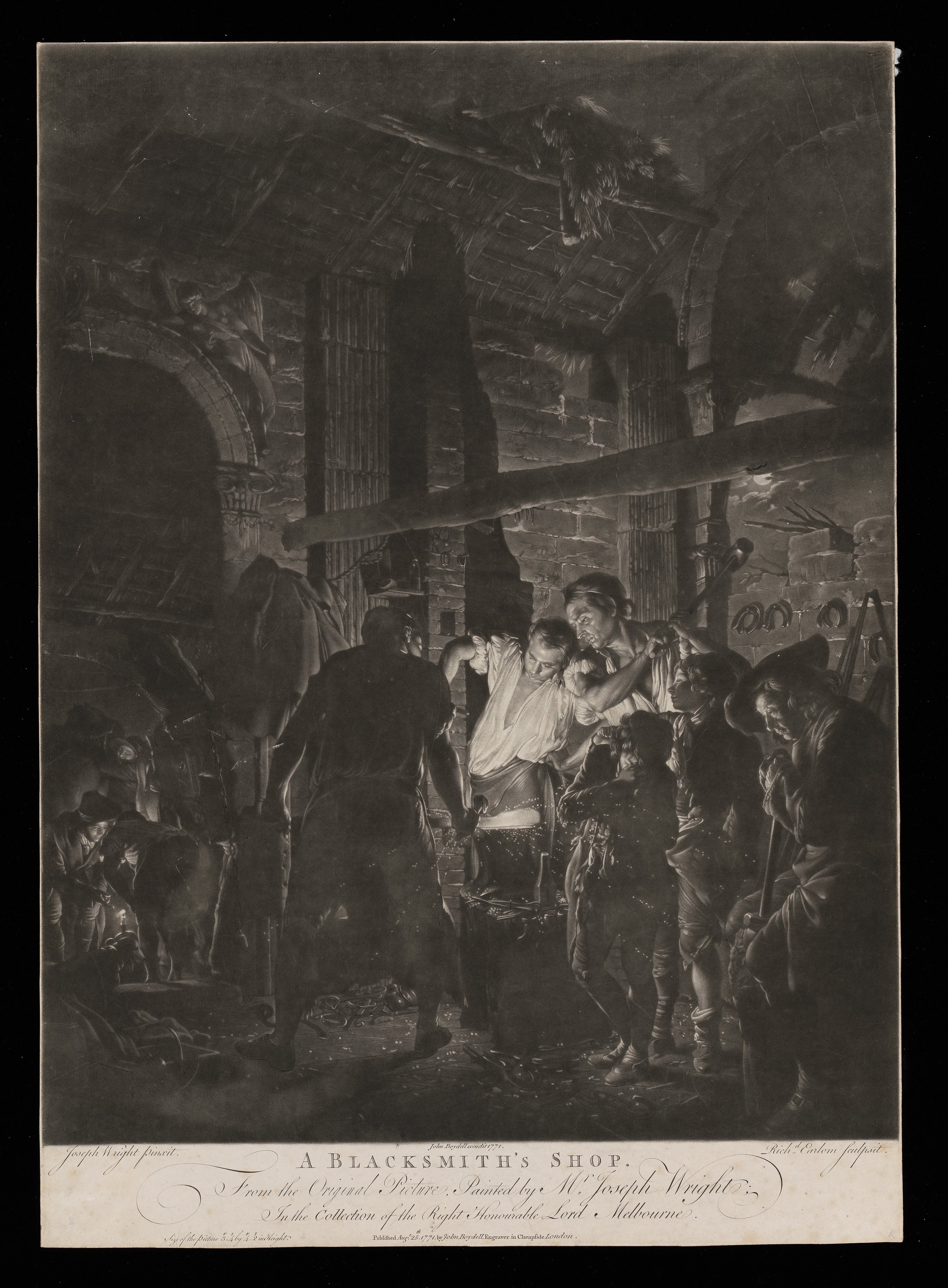 Mezzotint-engraving after Joseph Wright of Derby (1734-1797). 'The Blacksmith's Shop'. The view is of the interior of a blacksmith's shop with 3 blacksmiths, 2 young boys and an elderly man learning on a staff. 3 young men are gathered in the archway around a candle. This is the engraving after painting in the collection at the Yale Center for British Art. Inscription: bottom left 'Joseph Wright Pinxit' bottom left 'Rich'd Earlom Sculpsit' centre 'John Boydell exudit, 1771/A Blacksmith's Shop./From the Original Picture Painted by Mr joseph Wright/In the collection of the Right Honorable Lord Melbourne/Size of the Picture 3f 4i by 4f 2i in Height Published Aug 25th,1771by John Boydell, Engraver in Cheapside London'. Made by Richard Earlom (1743-1822). Mezzotint-engraving and etching. Paper.